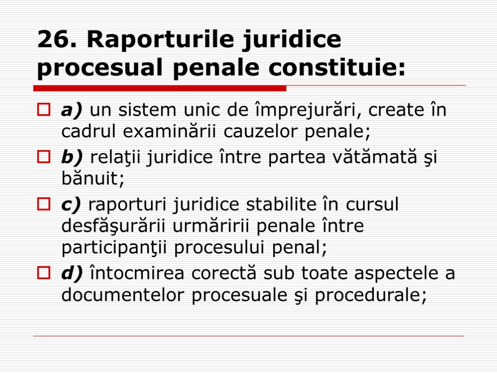 26. Raporturile juridice procesual penale constituie: a) un sistem unic de împrejurări, create în